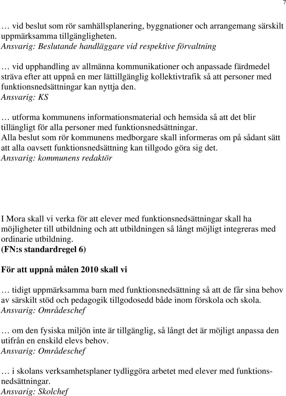 personer med funktionsnedsättningar kan nyttja den. Ansvarig: KS utforma kommunens informationsmaterial och hemsida så att det blir tillängligt för alla personer med funktionsnedsättningar.