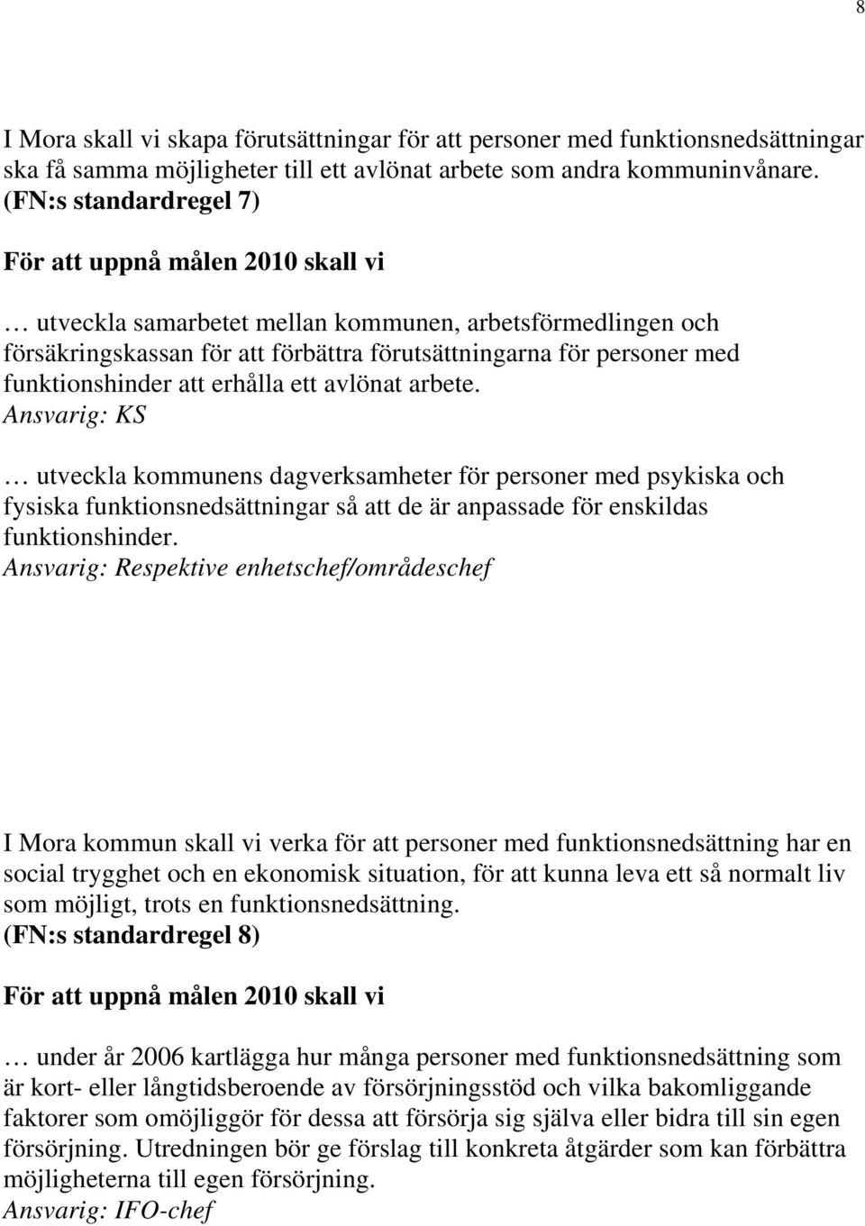 arbete. Ansvarig: KS utveckla kommunens dagverksamheter för personer med psykiska och fysiska funktionsnedsättningar så att de är anpassade för enskildas funktionshinder.