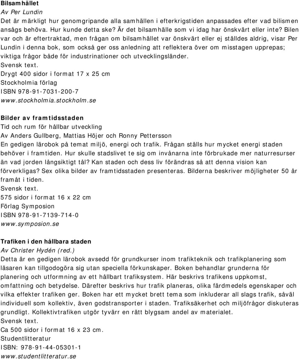 Bilen var och är eftertraktad, men frågan om bilsamhället var önskvärt eller ej ställdes aldrig, visar Per Lundin i denna bok, som också ger oss anledning att reflektera över om misstagen upprepas;