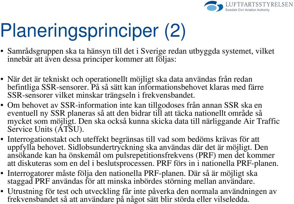 Om behovet av SSR-information inte kan tillgodoses från annan SSR ska en eventuell ny SSR planeras så att den bidrar till att täcka nationellt område så mycket som möjligt.