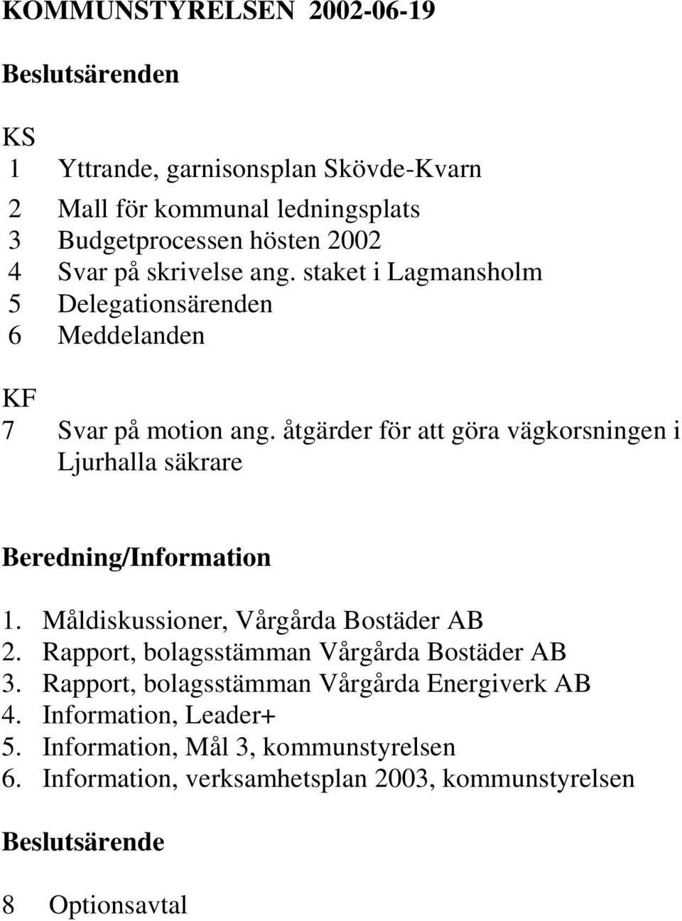 åtgärder för att göra vägkorsningen i Ljurhalla säkrare Beredning/Information 1. Måldiskussioner, Vårgårda Bostäder AB 2.