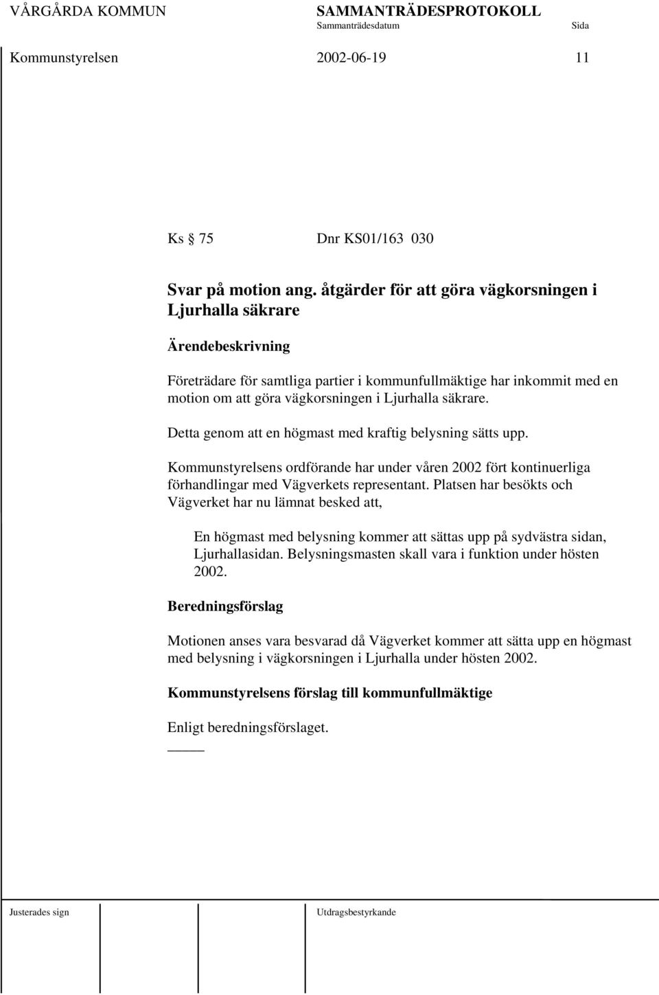 Detta genom att en högmast med kraftig belysning sätts upp. Kommunstyrelsens ordförande har under våren 2002 fört kontinuerliga förhandlingar med Vägverkets representant.