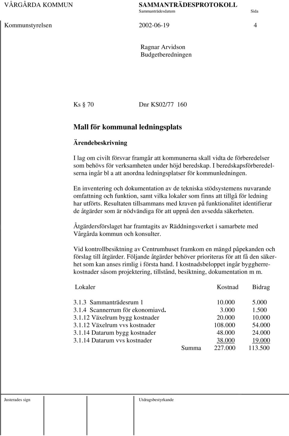 En inventering och dokumentation av de tekniska stödsystemens nuvarande omfattning och funktion, samt vilka lokaler som finns att tillgå för ledning har utförts.