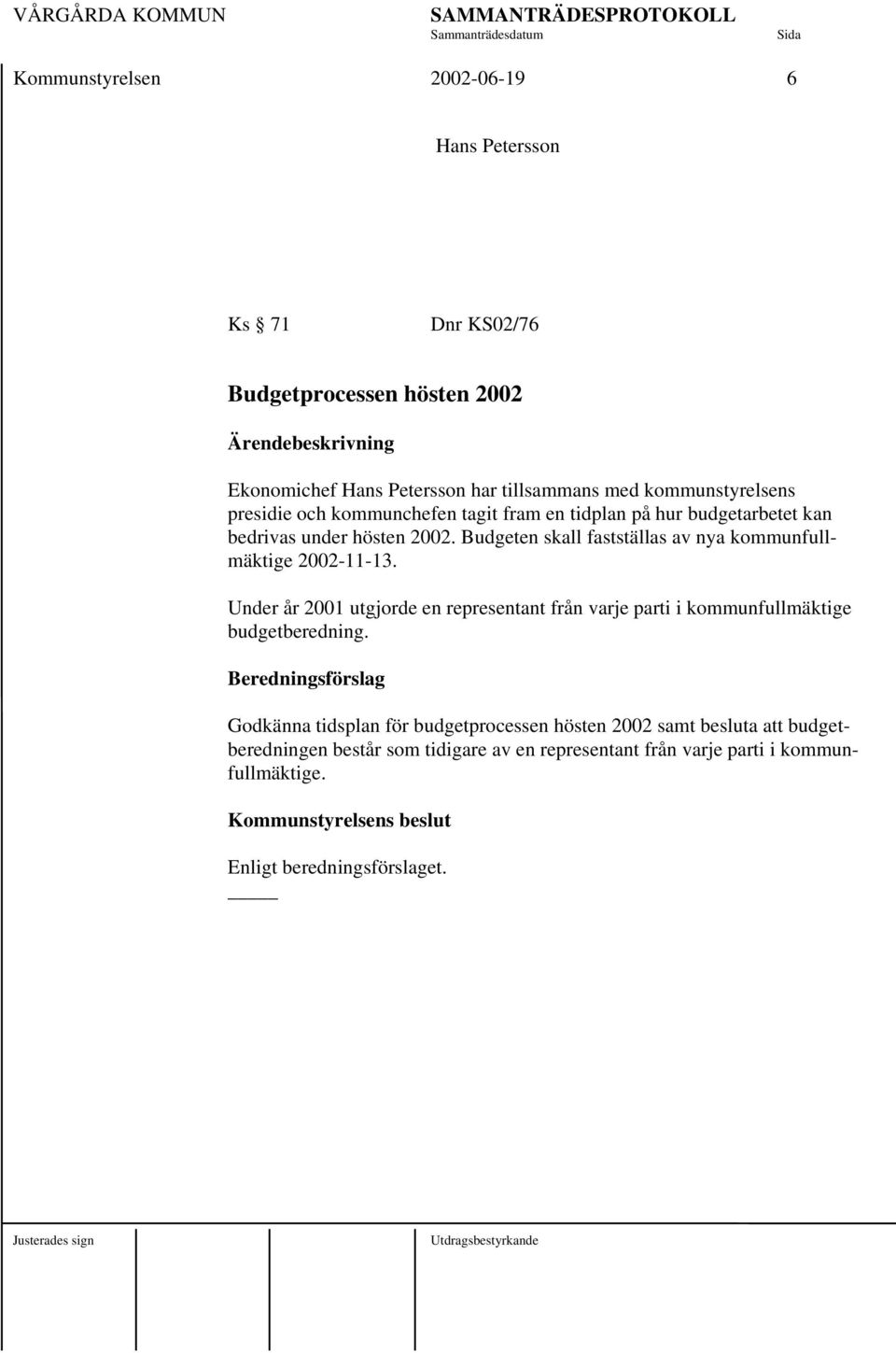 Budgeten skall fastställas av nya kommunfullmäktige 2002-11-13. Under år 2001 utgjorde en representant från varje parti i kommunfullmäktige budgetberedning.