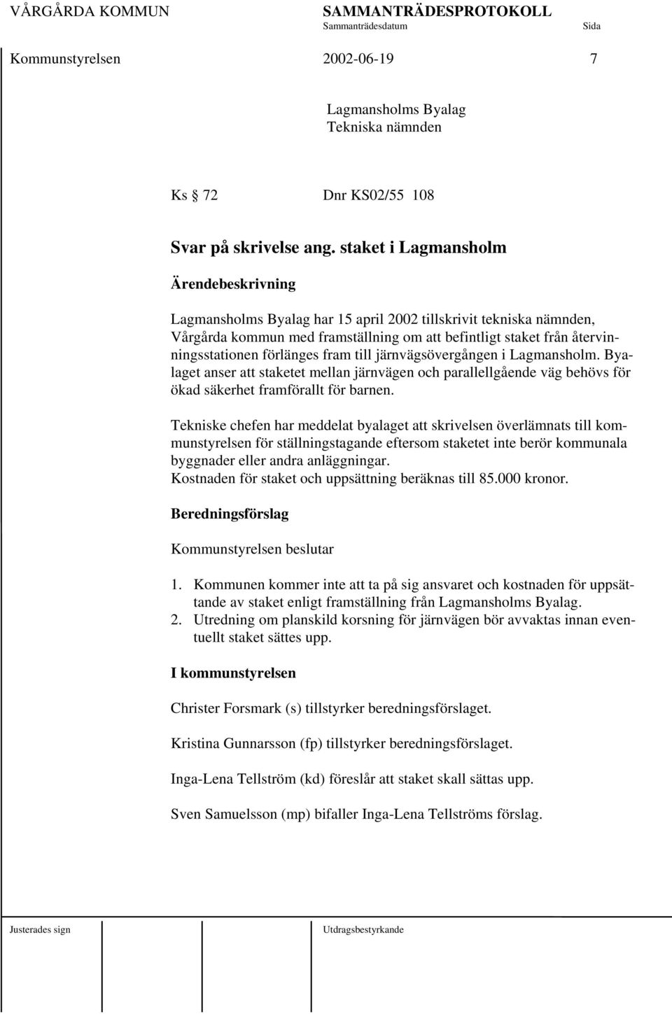 förlänges fram till järnvägsövergången i Lagmansholm. Byalaget anser att staketet mellan järnvägen och parallellgående väg behövs för ökad säkerhet framförallt för barnen.