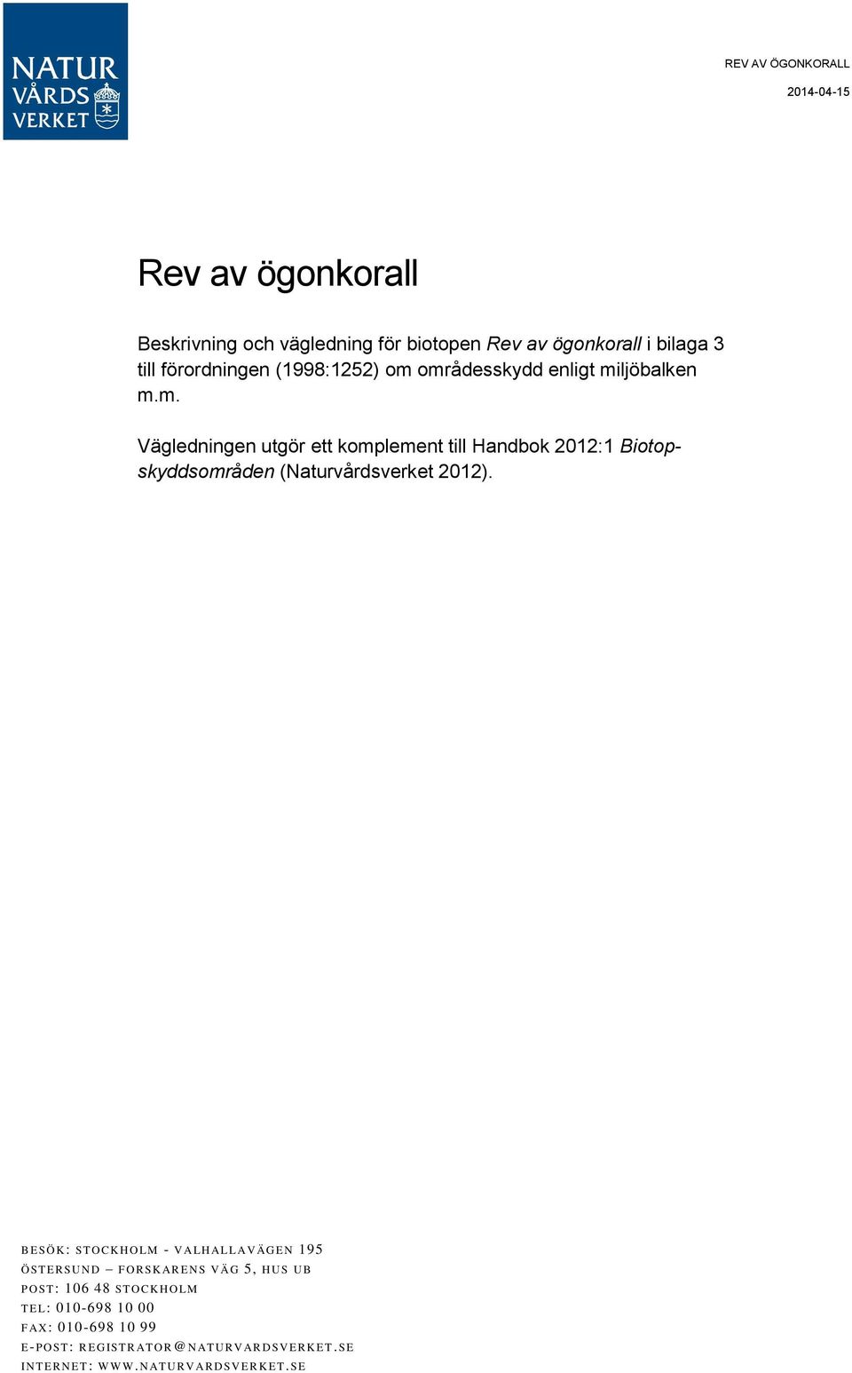 B E SÖ K: ST O C K H O LM - V ALH AL L AV ÄG E N 195 Ö ST E R SU N D F O R SK AR E N S V ÄG 5, HUS U B P O ST: 106 48 ST O C K HO LM