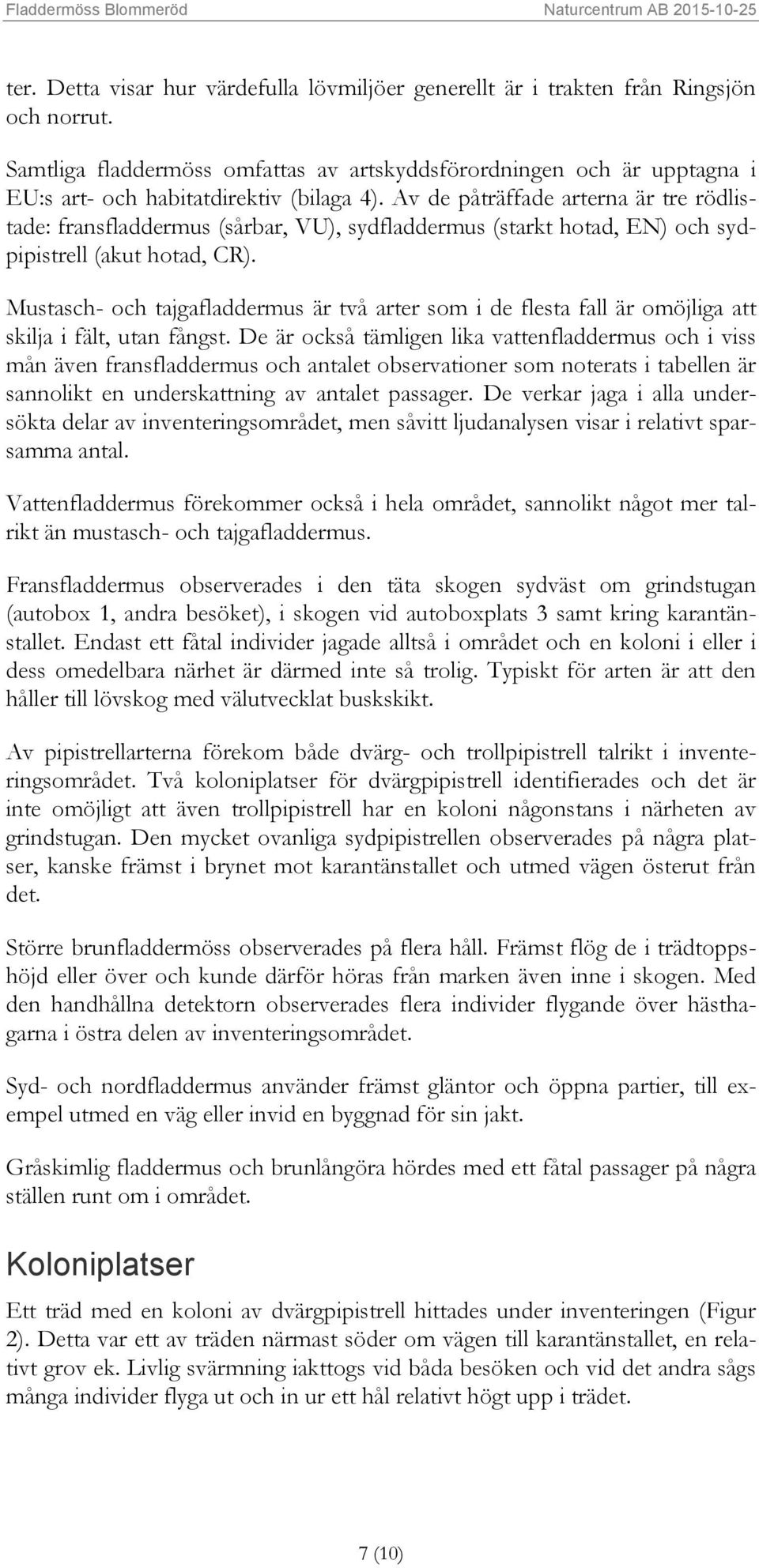 Av de påträffade arterna är tre rödlistade: fransfladdermus (sårbar, VU), sydfladdermus (starkt hotad, EN) och sydpipistrell (akut hotad, CR).