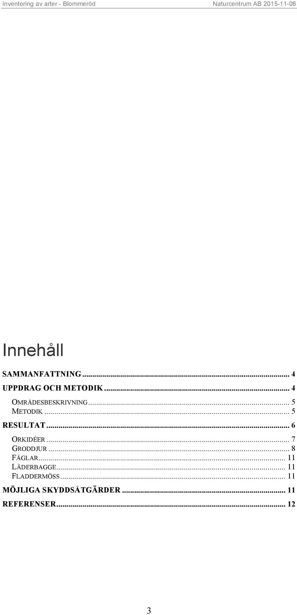 .. 5 METODIK... 5 RESULTAT... 6 ORKIDÉER... 7 GRODDJUR... 8 FÅGLAR.
