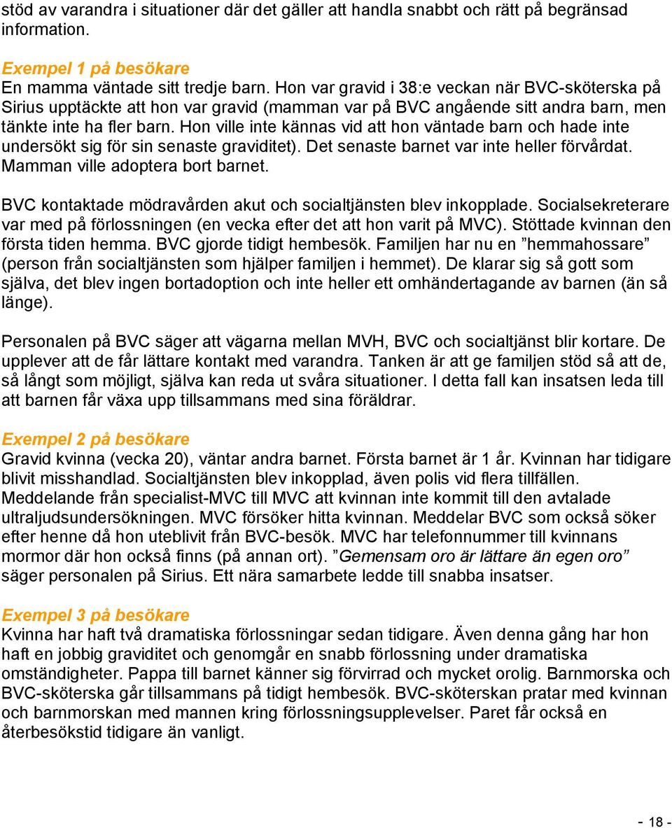 Hon ville inte kännas vid att hon väntade barn och hade inte undersökt sig för sin senaste graviditet). Det senaste barnet var inte heller förvårdat. Mamman ville adoptera bort barnet.