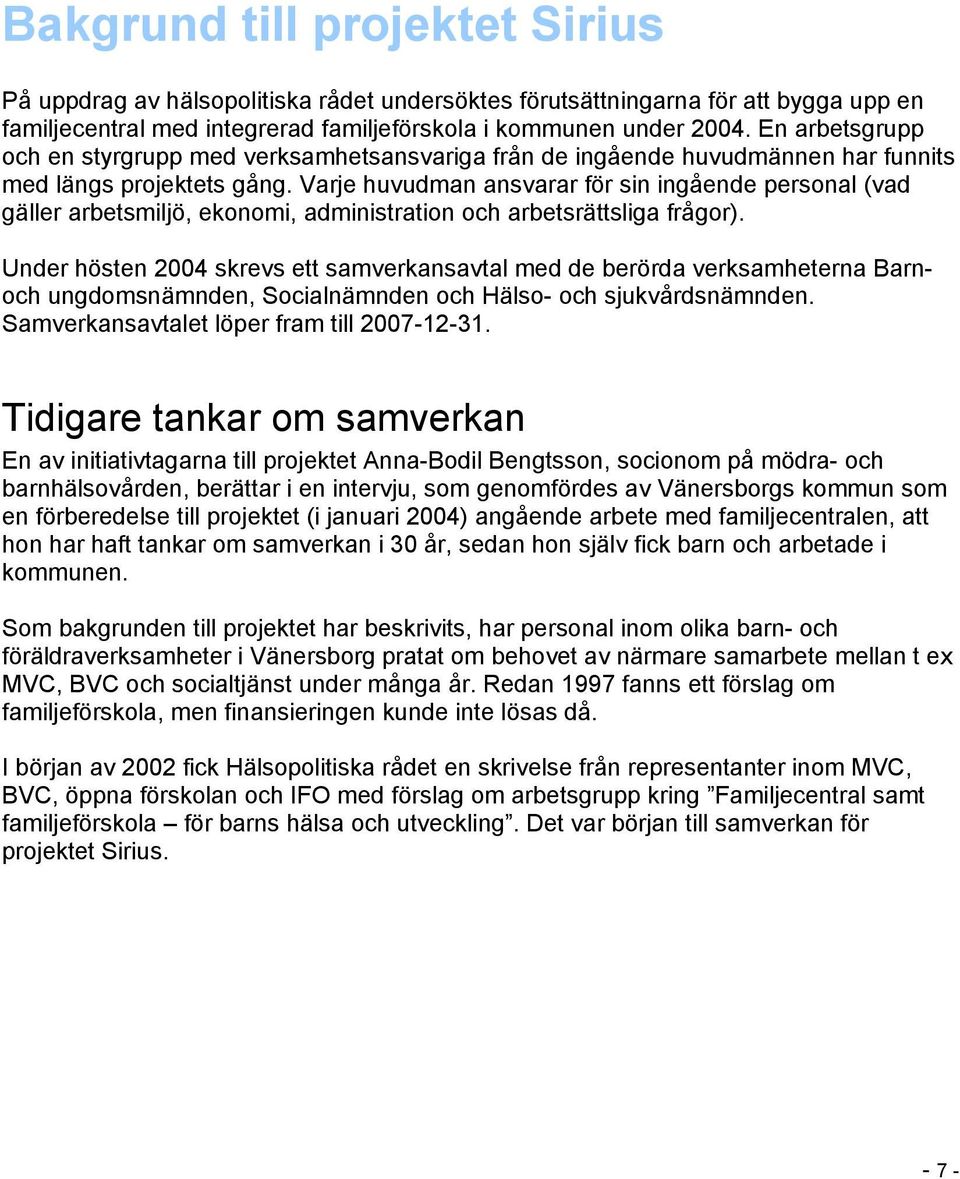 Varje huvudman ansvarar för sin ingående personal (vad gäller arbetsmiljö, ekonomi, administration och arbetsrättsliga frågor).