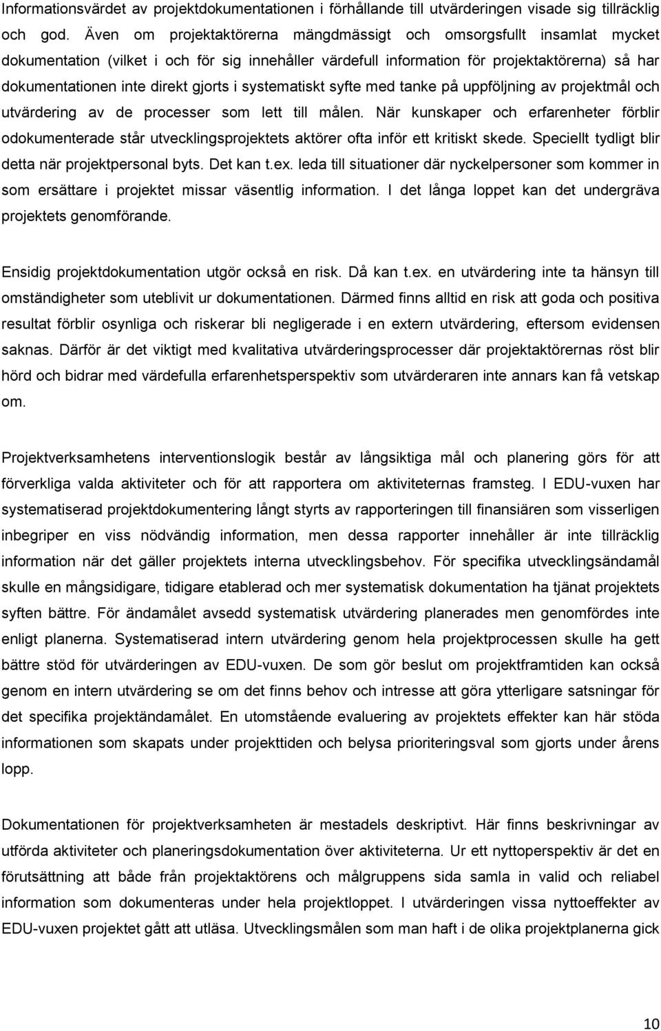 gjorts i systematiskt syfte med tanke på uppföljning av projektmål och utvärdering av de processer som lett till målen.