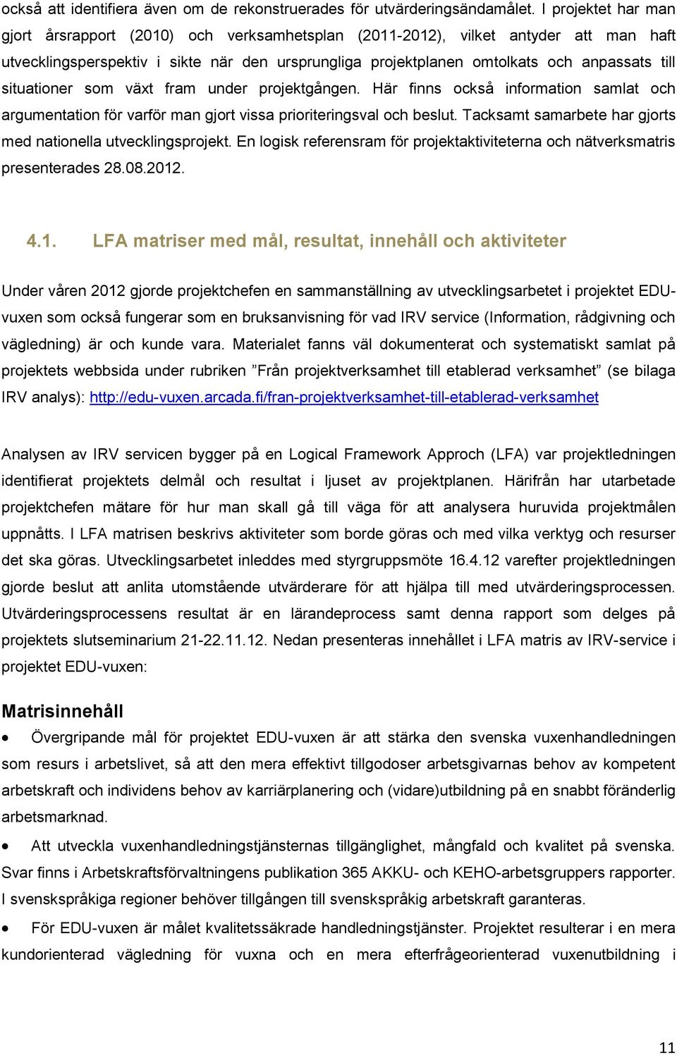 situationer som växt fram under projektgången. Här finns också information samlat och argumentation för varför man gjort vissa prioriteringsval och beslut.