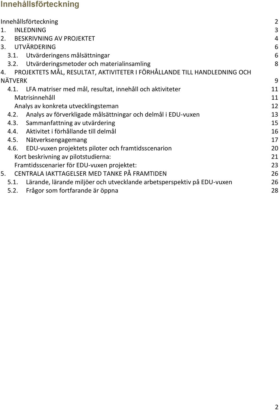 LFA matriser med mål, resultat, innehåll och aktiviteter 11 Matrisinnehåll 11 Analys av konkreta utvecklingsteman 12 4.2. Analys av förverkligade målsättningar och delmål i EDU-vuxen 13 