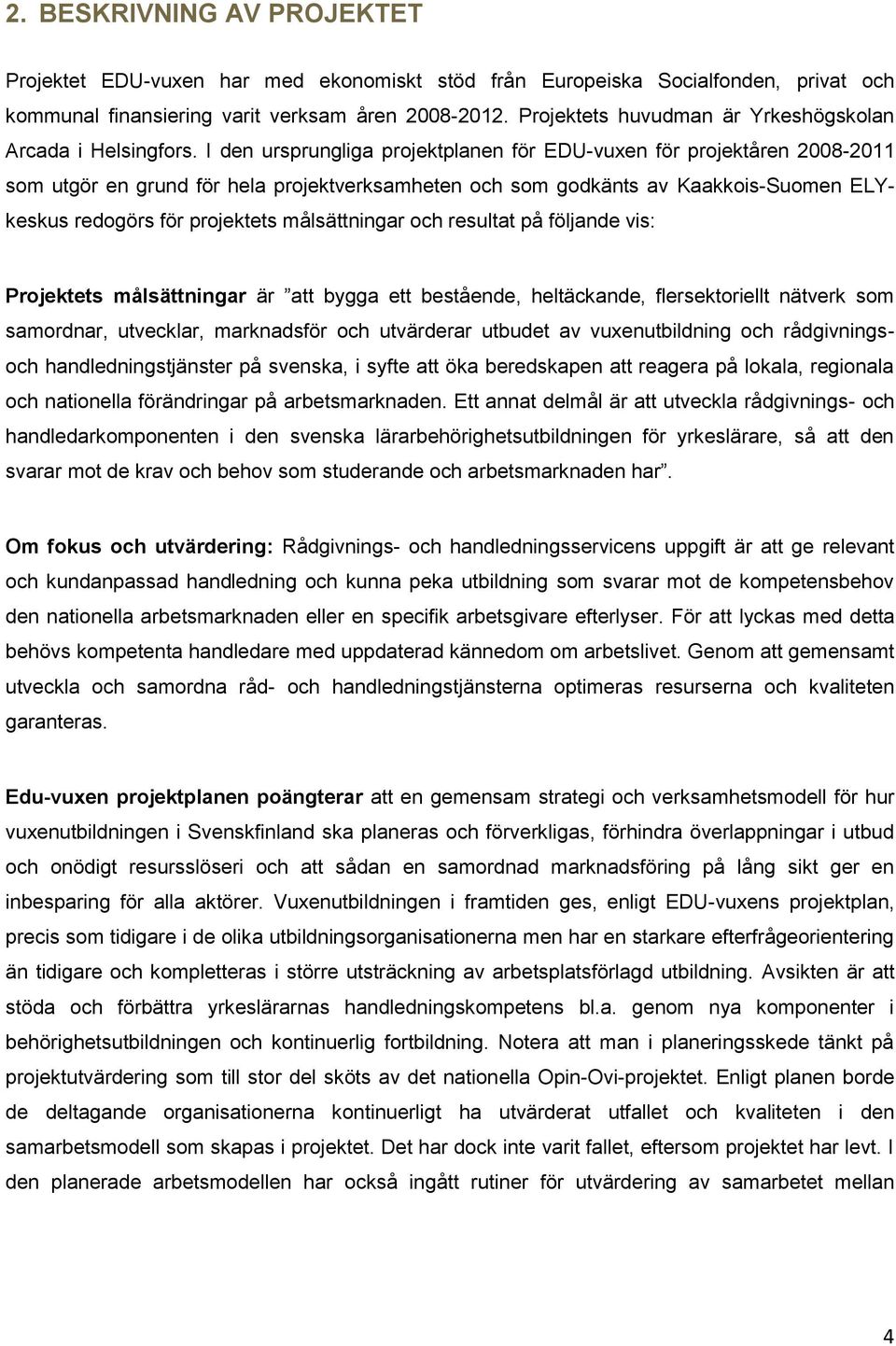 I den ursprungliga projektplanen för EDU-vuxen för projektåren 2008-2011 som utgör en grund för hela projektverksamheten och som godkänts av Kaakkois-Suomen ELYkeskus redogörs för projektets