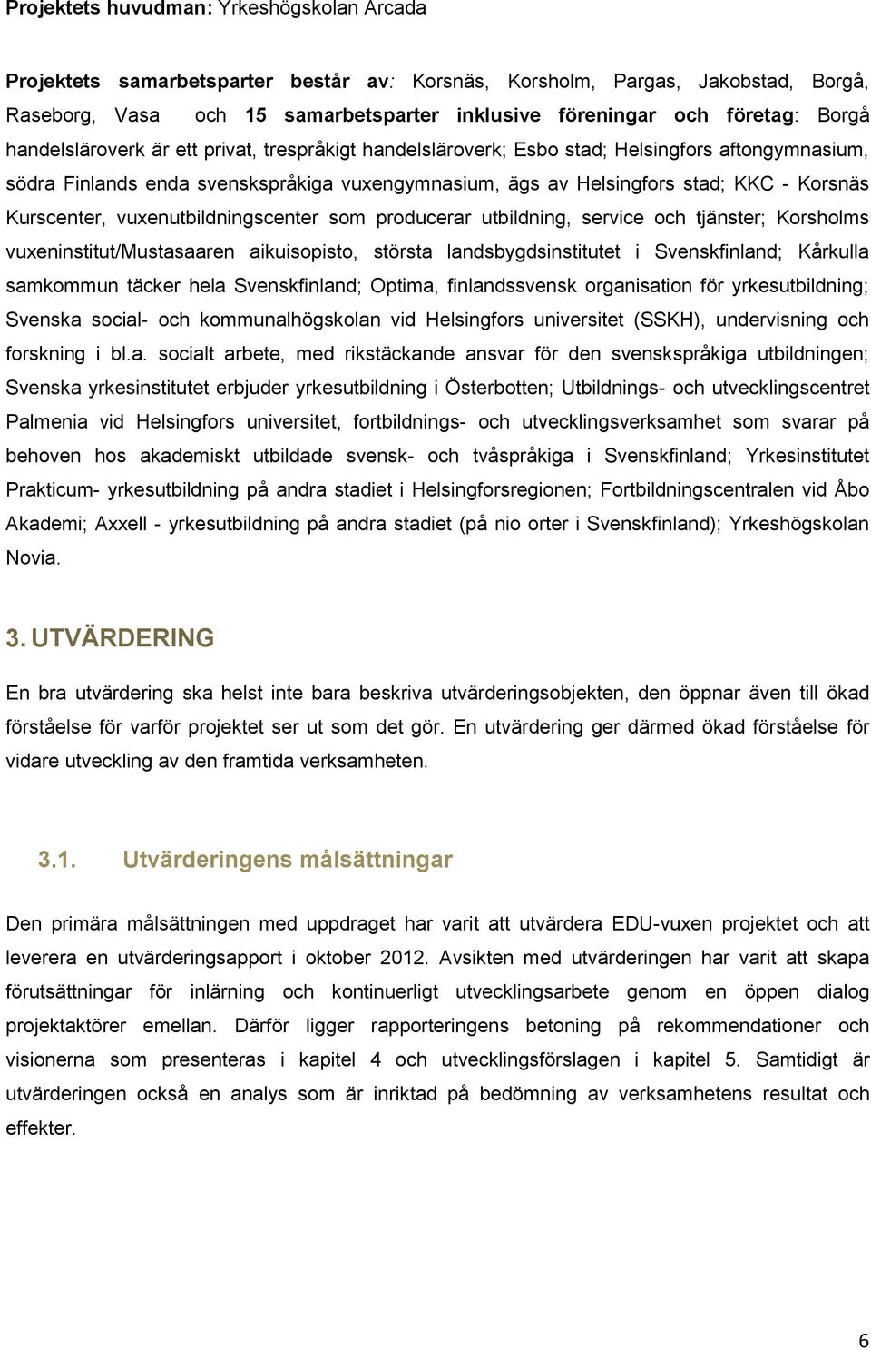 Kurscenter, vuxenutbildningscenter som producerar utbildning, service och tjänster; Korsholms vuxeninstitut/mustasaaren aikuisopisto, största landsbygdsinstitutet i Svenskfinland; Kårkulla samkommun