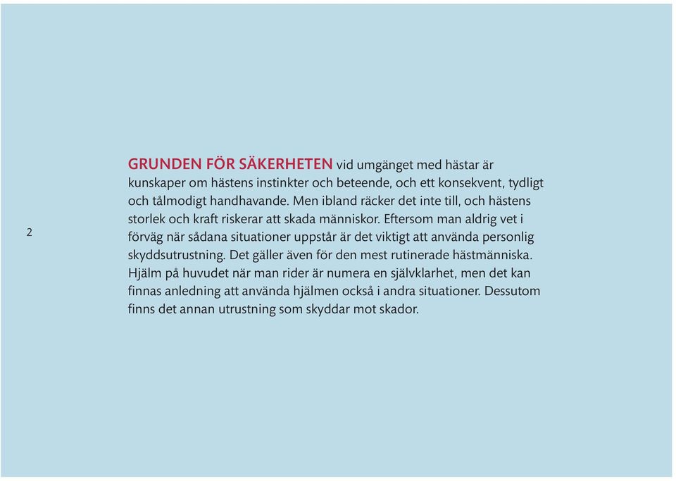 Eftersom man aldrig vet i förväg när sådana situationer uppstår är det viktigt att använda personlig skyddsutrustning.
