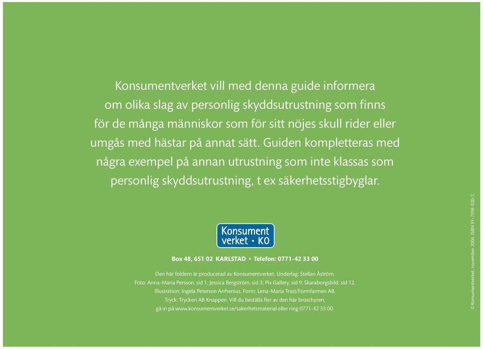 Box 48, 651 02 KARLSTAD Telefon: 0771-42 33 00 Den här foldern är producerad av Konsumentverket. Underlag: Stellan Åström.