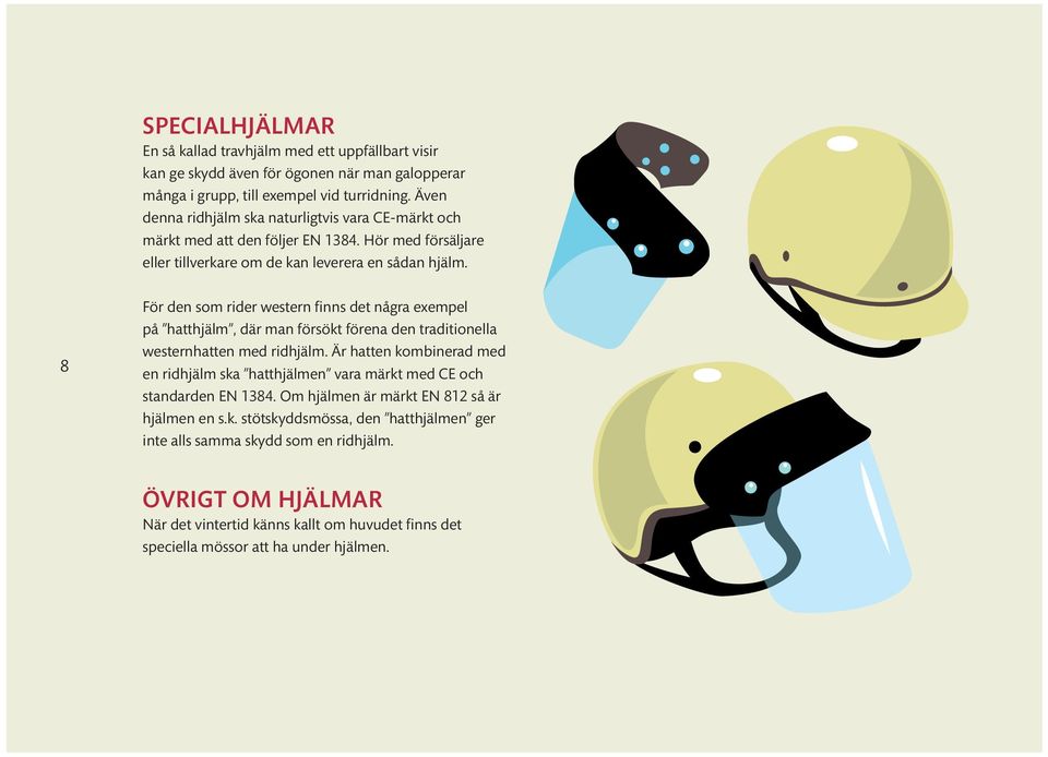 8 För den som rider western finns det några exempel på hatthjälm, där man försökt förena den traditionella westernhatten med ridhjälm.