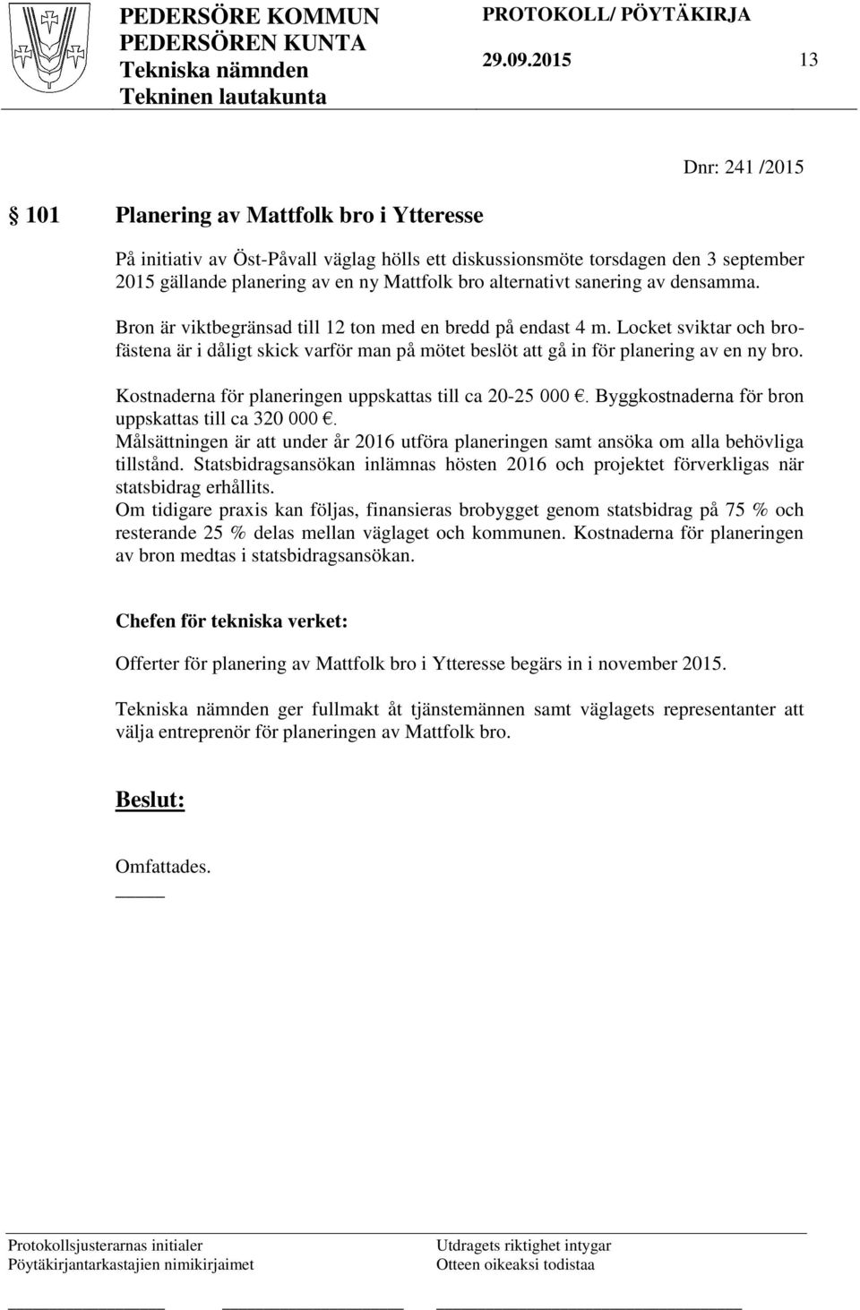 alternativt sanering av densamma. Bron är viktbegränsad till 12 ton med en bredd på endast 4 m.