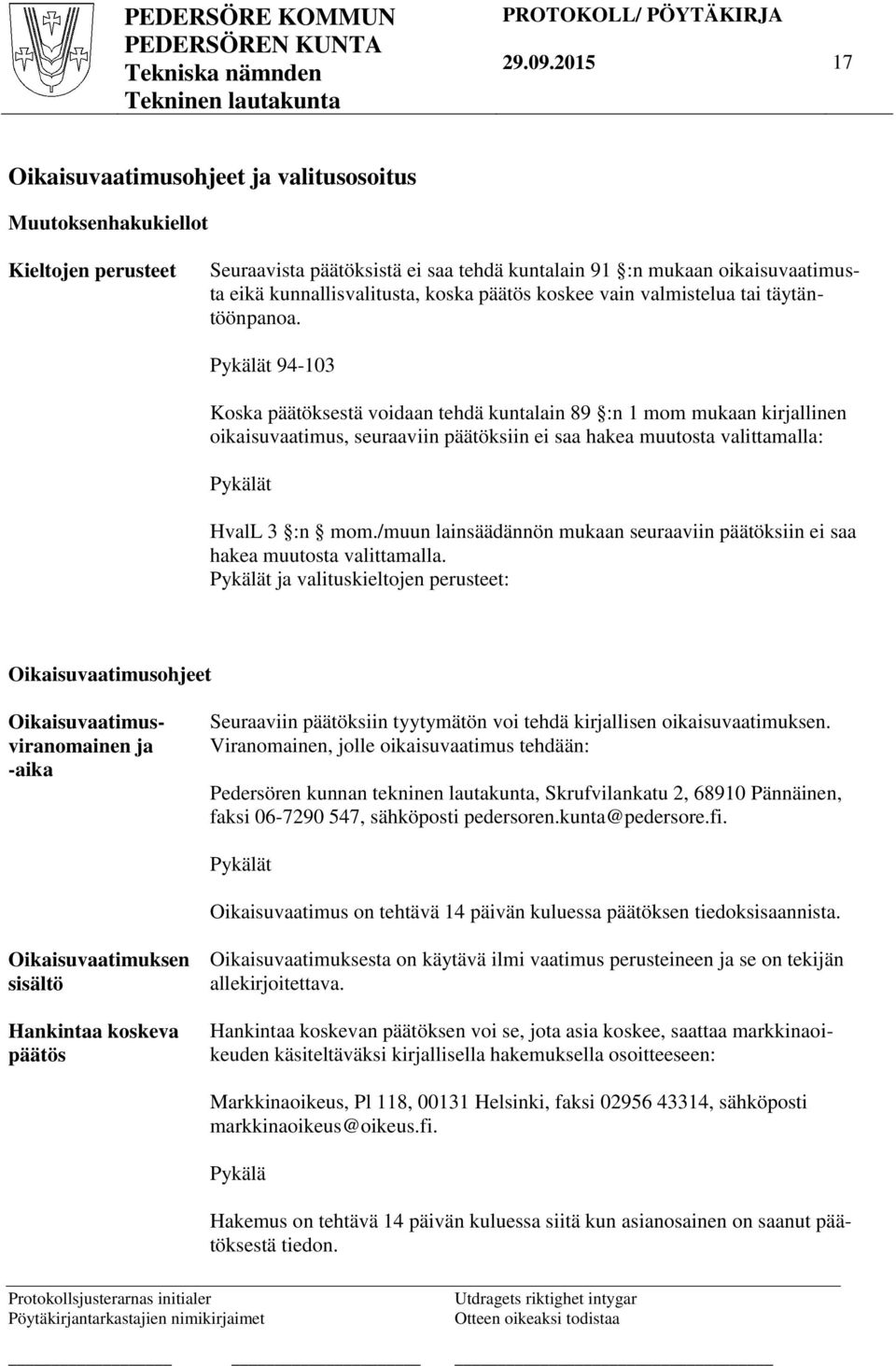 seuraaviin päätöksiin ei saa hakea muutosta valittamalla: Pykälät HvalL 3 :n mom./muun lainsäädännön mukaan seuraaviin päätöksiin ei saa hakea muutosta valittamalla.