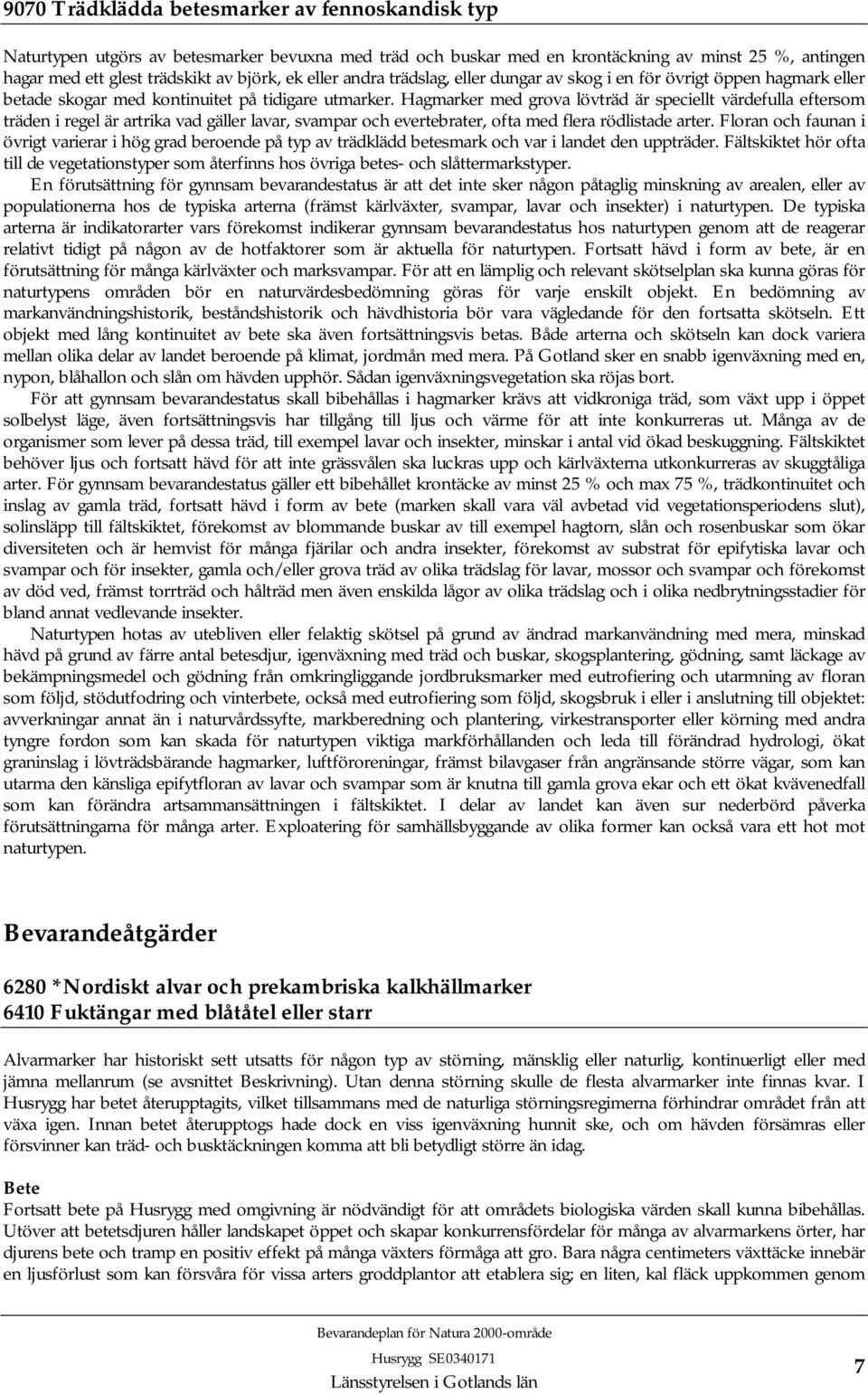 Hagmarker med grova lövträd är speciellt värdefulla eftersom träden i regel är artrika vad gäller lavar, svampar och evertebrater, ofta med flera rödlistade arter.