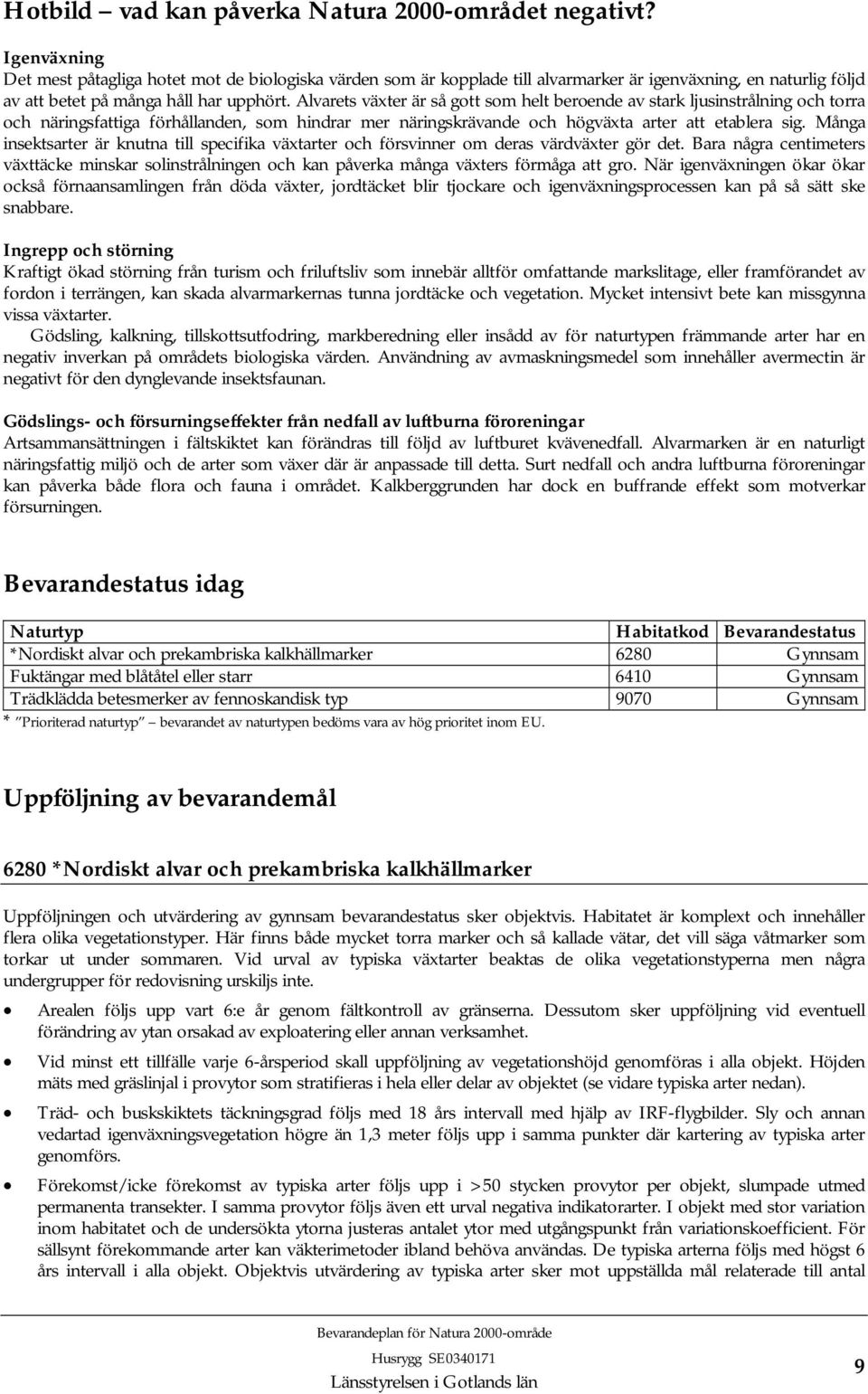 Alvarets växter är så gott som helt beroende av stark ljusinstrålning och torra och näringsfattiga förhållanden, som hindrar mer näringskrävande och högväxta arter att etablera sig.