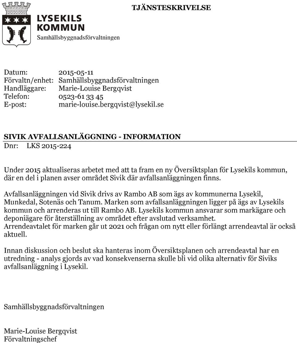 se SIVIK AVFALLSANLÄGGNING - INFORMATION Dnr: LKS 2015-224 Under 2015 aktualiseras arbetet med att ta fram en ny Översiktsplan för Lysekils kommun, där en del i planen avser området Sivik där