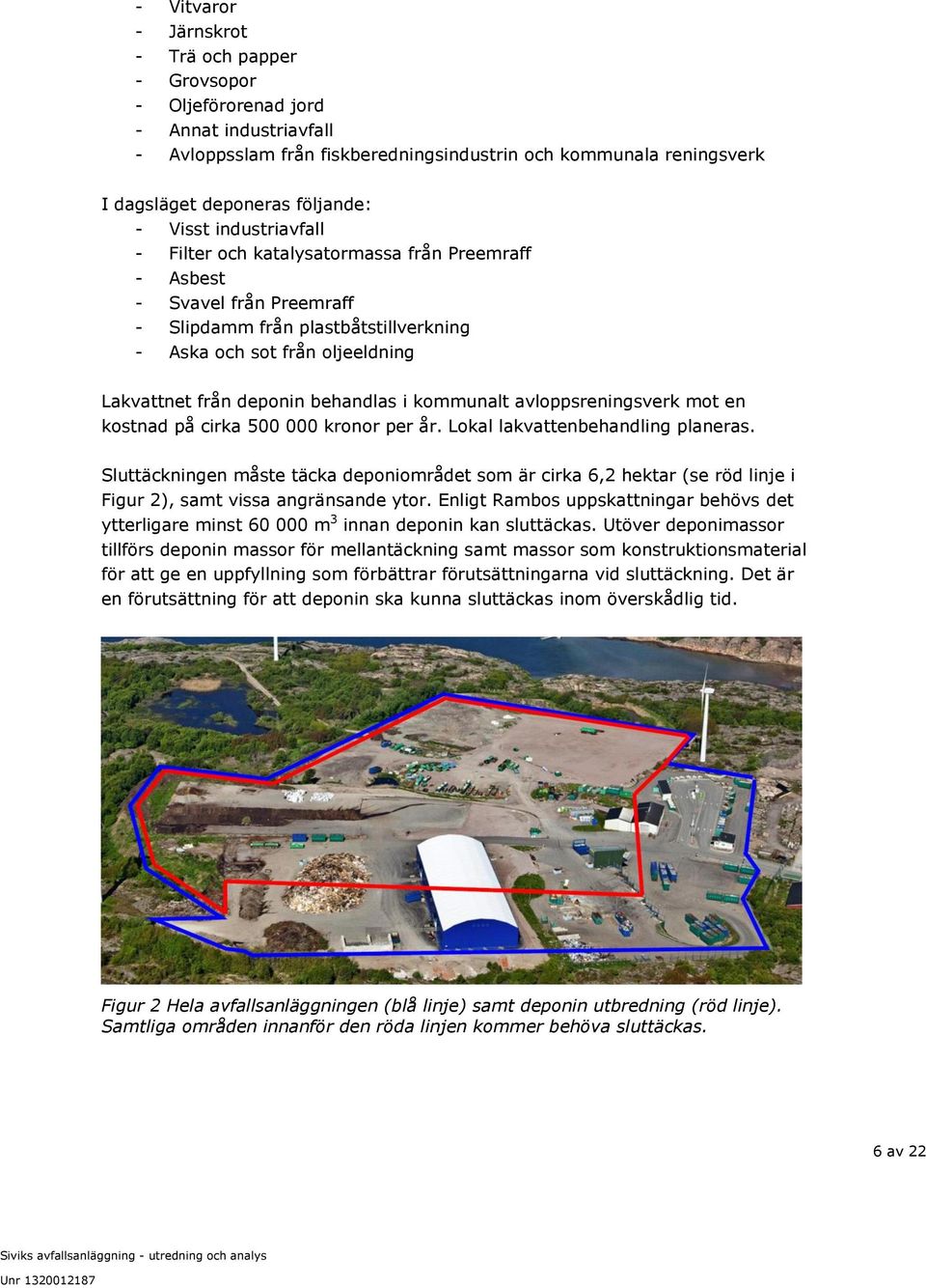 behandlas i kommunalt avloppsreningsverk mot en kostnad på cirka 500 000 kronor per år. Lokal lakvattenbehandling planeras.