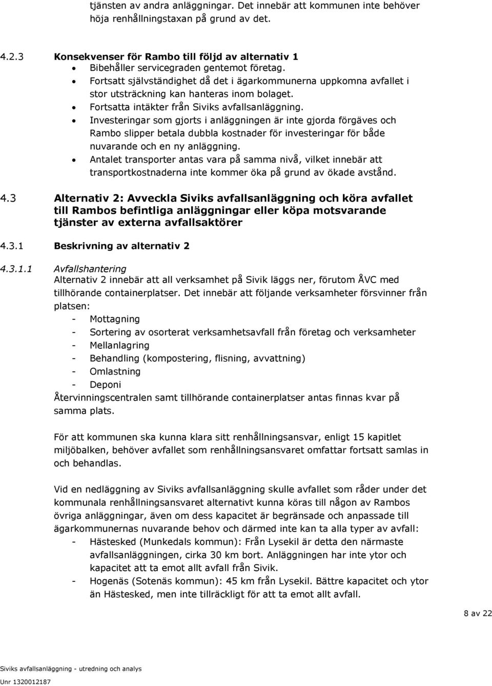 Fortsatt självständighet då det i ägarkommunerna uppkomna avfallet i stor utsträckning kan hanteras inom bolaget. Fortsatta intäkter från Siviks avfallsanläggning.