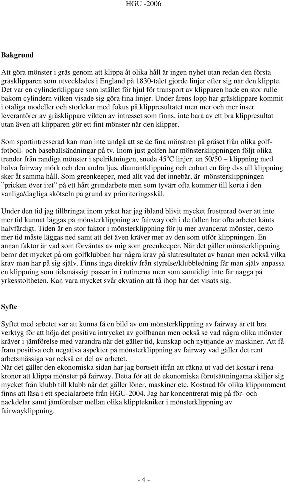 Under årens lopp har gräsklippare kommit i otaliga modeller och storlekar med fokus på klippresultatet men mer och mer inser leverantörer av gräsklippare vikten av intresset som finns, inte bara av