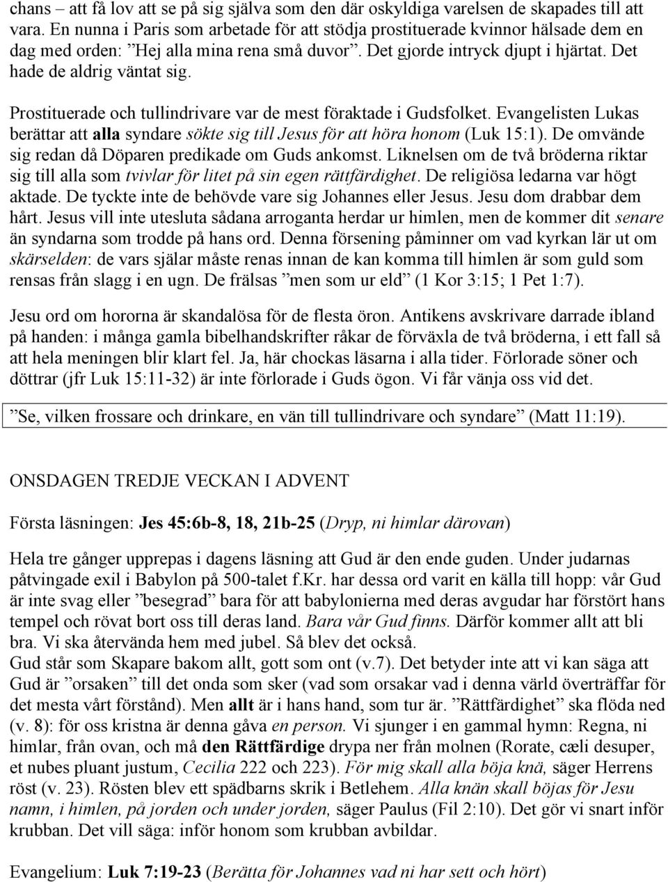 Prostituerade och tullindrivare var de mest föraktade i Gudsfolket. Evangelisten Lukas berättar att alla syndare sökte sig till Jesus för att höra honom (Luk 15:1).