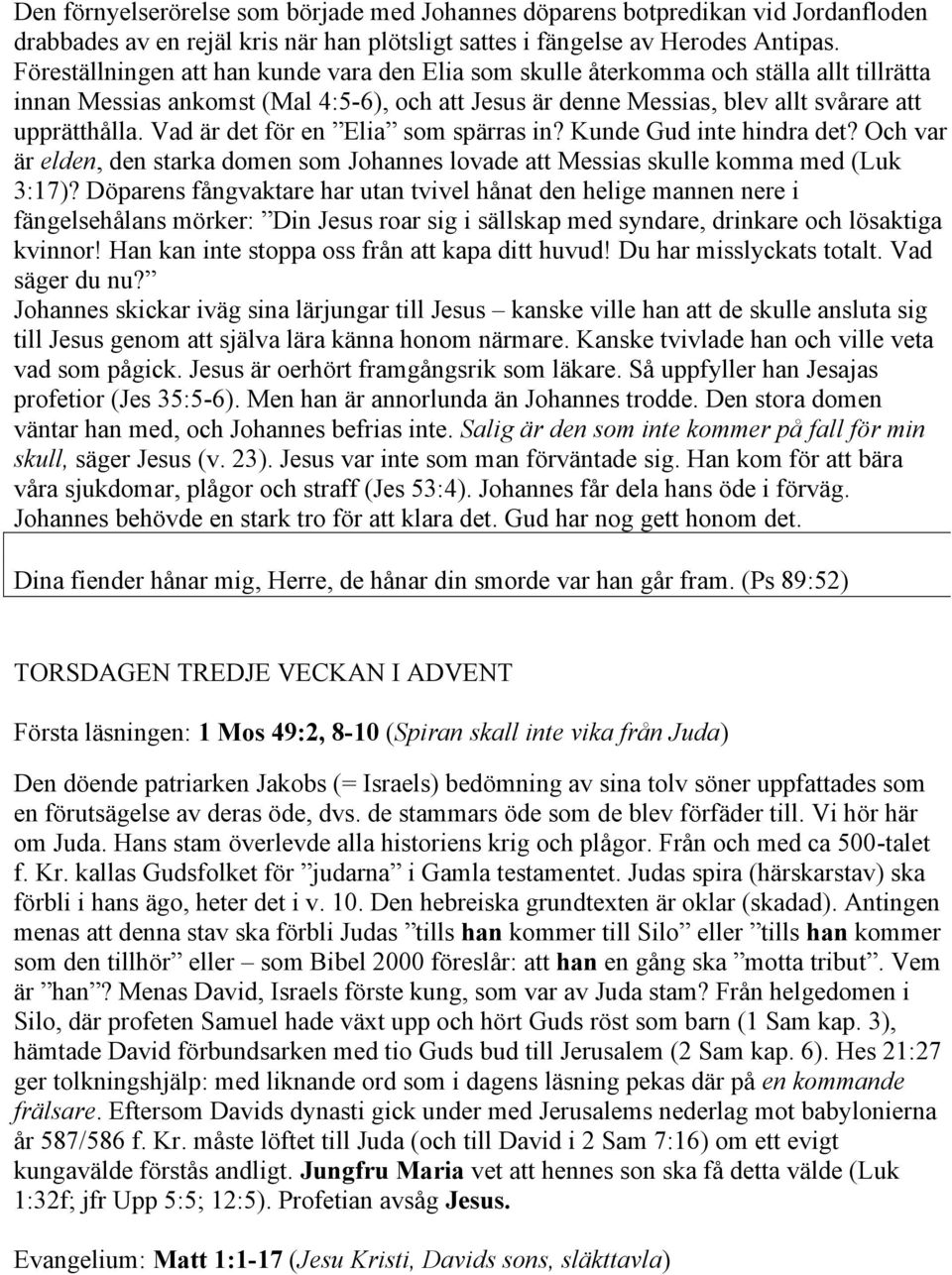 Vad är det för en Elia som spärras in? Kunde Gud inte hindra det? Och var är elden, den starka domen som Johannes lovade att Messias skulle komma med (Luk 3:17)?