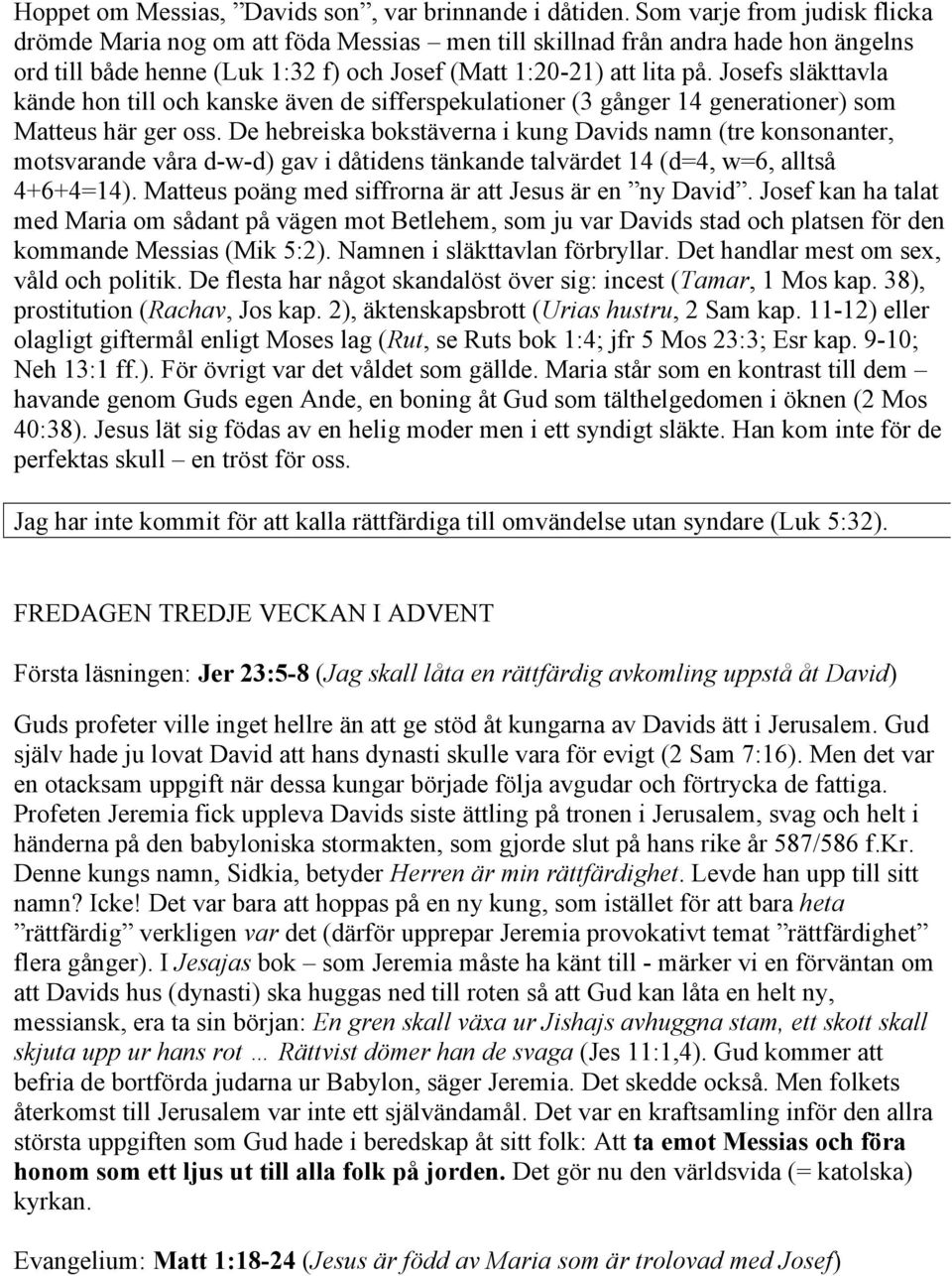 Josefs släkttavla kände hon till och kanske även de sifferspekulationer (3 gånger 14 generationer) som Matteus här ger oss.