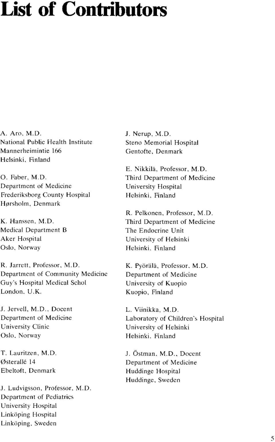 Ludvigsson, Professor, M.D. Department of Pediatrics University Hospital Linköping Hospital Linköping, Sweden J. Nerup, M.D. Steno Memorial Hospital Gentofte, Denmark E. Nikkilä, Professor, M.D. Third University Hospital Helsinki, Finland R.