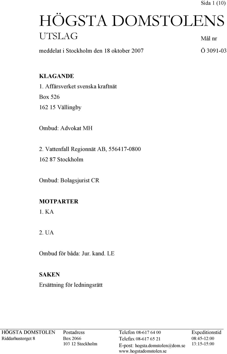 Vattenfall Regionnät AB, 556417-0800 162 87 Stockholm Ombud: Bolagsjurist CR MOTPARTER 1. KA 2. UA Ombud för båda: Jur. kand.