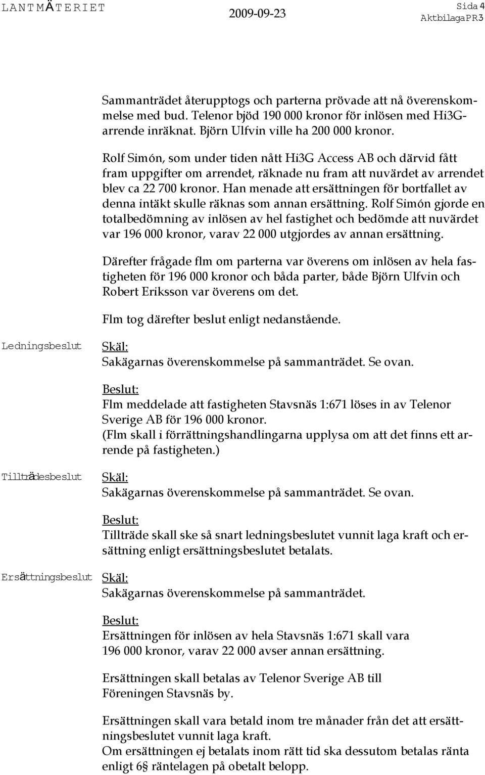 Han menade att ersättningen för bortfallet av denna intäkt skulle räknas som annan ersättning.