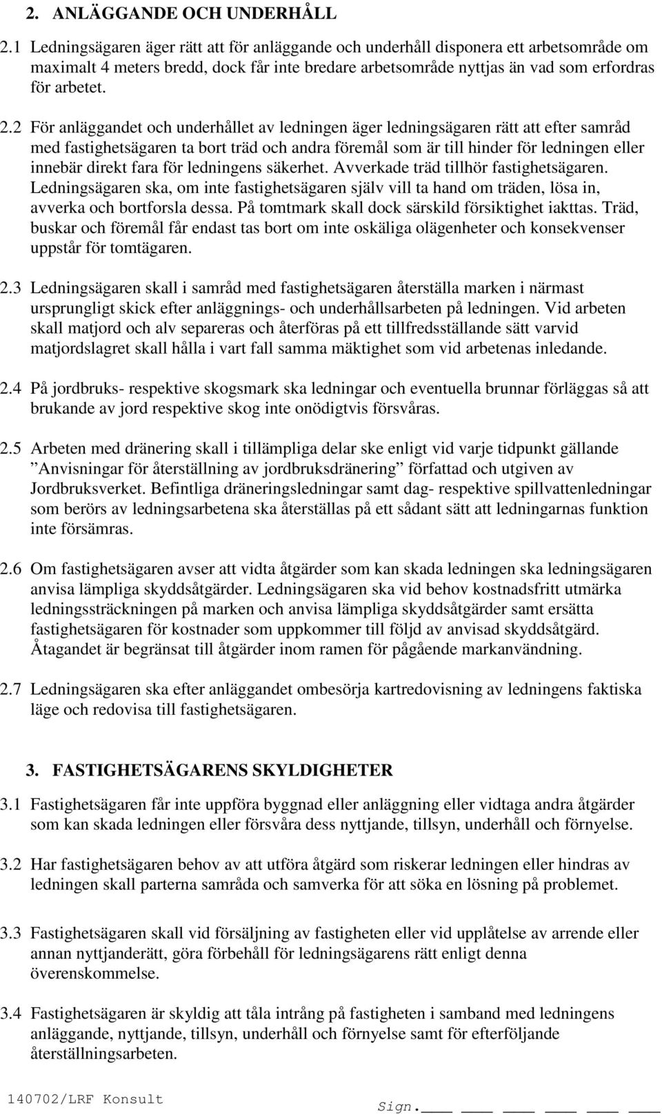 2 För anläggandet och underhållet av ledningen äger ledningsägaren rätt att efter samråd med fastighetsägaren ta bort träd och andra föremål som är till hinder för ledningen eller innebär direkt fara