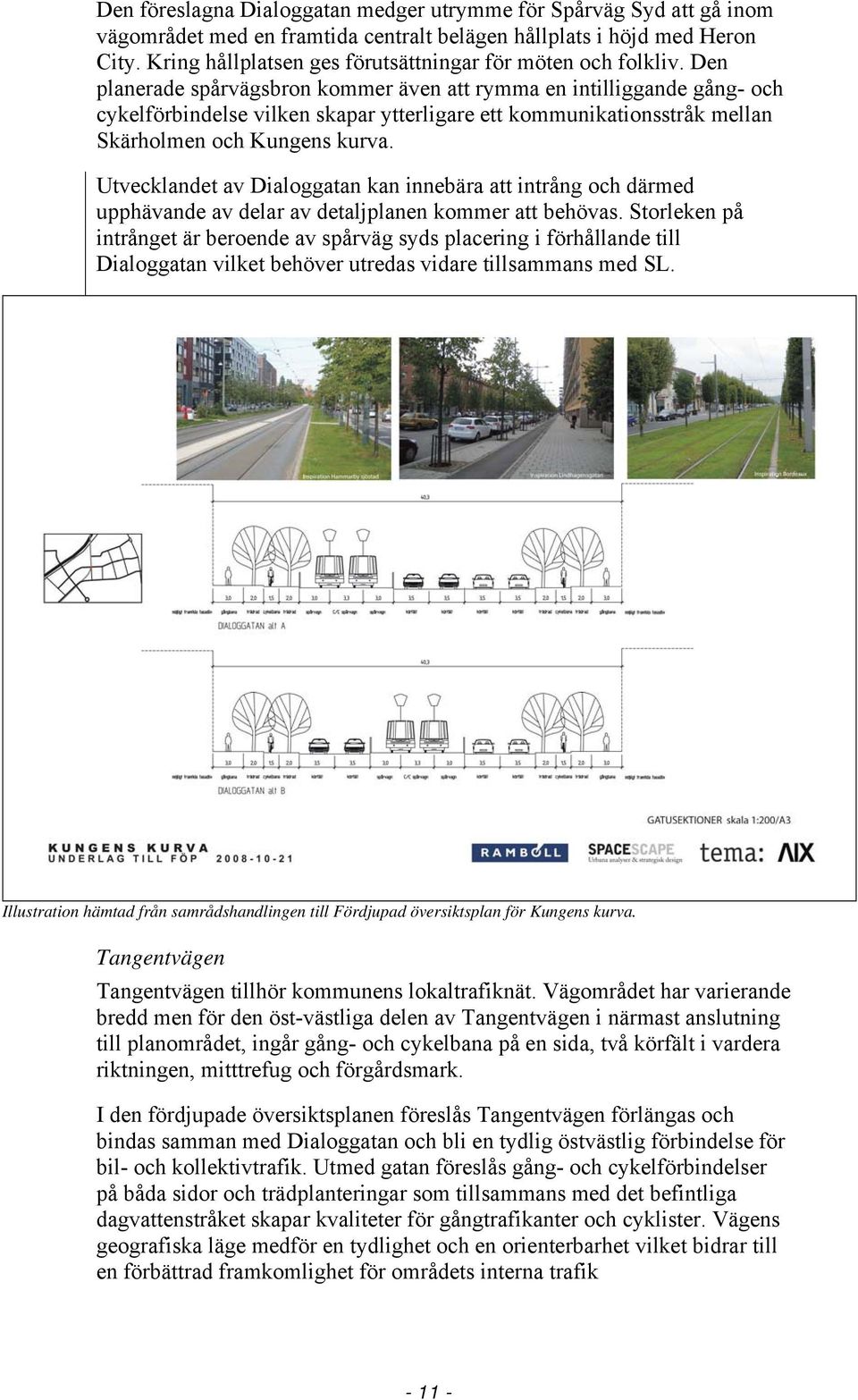 Den planerade spårvägsbron kommer även att rymma en intilliggande gång- och cykelförbindelse vilken skapar ytterligare ett kommunikationsstråk mellan Skärholmen och Kungens kurva.