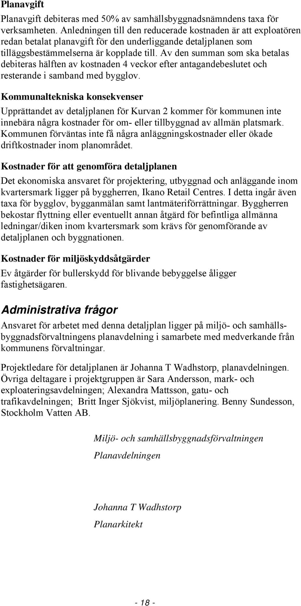 Av den summan som ska betalas debiteras hälften av kostnaden 4 veckor efter antagandebeslutet och resterande i samband med bygglov.