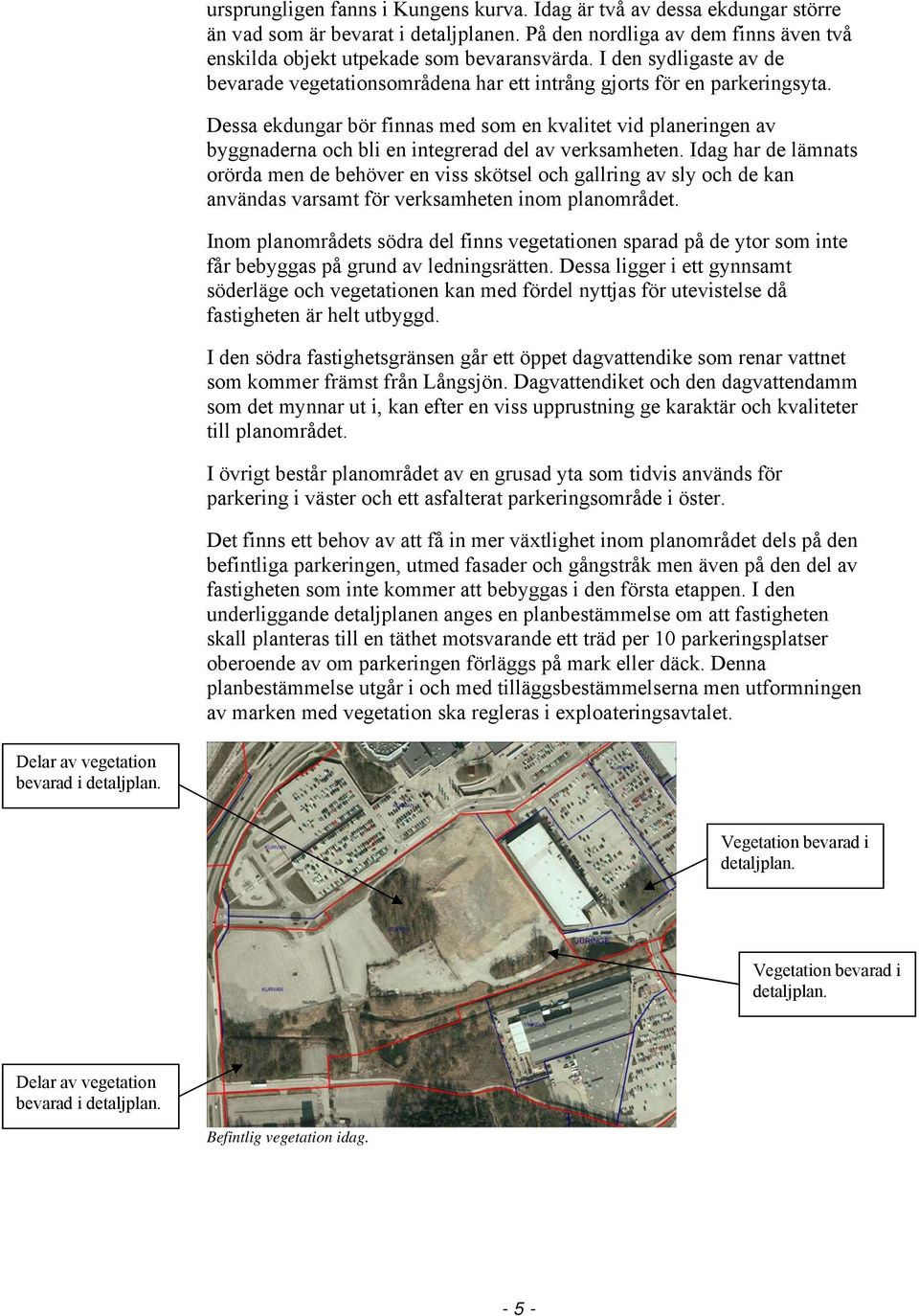 Dessa ekdungar bör finnas med som en kvalitet vid planeringen av byggnaderna och bli en integrerad del av verksamheten.