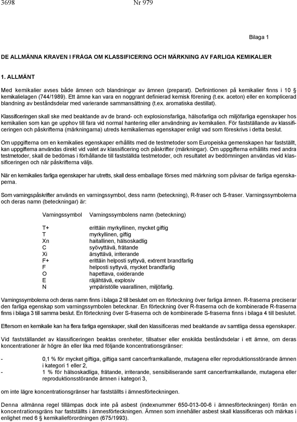 aceton) eller en komplicerad blandning av beståndsdelar med varierande sammansättning (t.ex. aromatiska destillat).