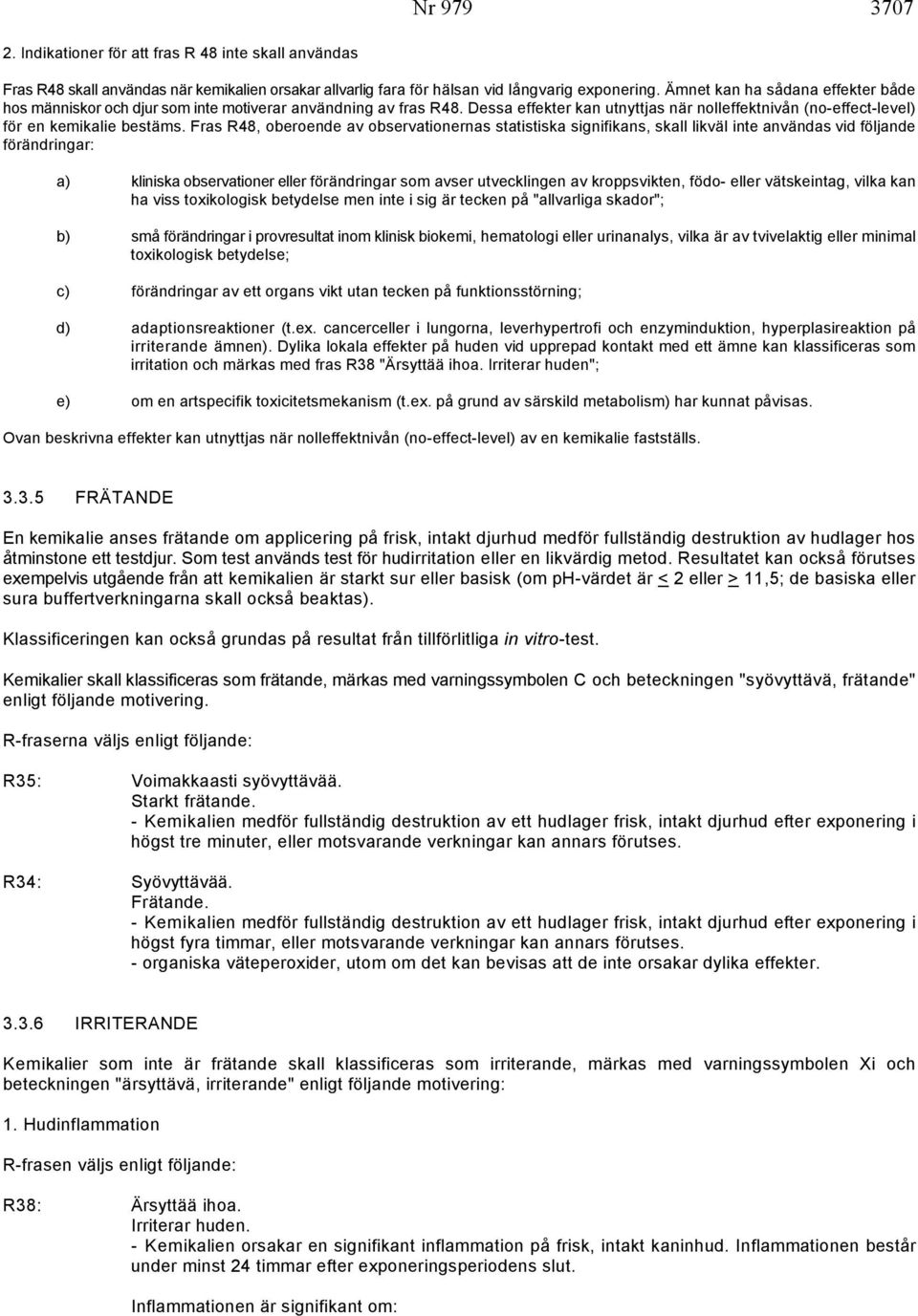 Fras R48, oberoende av observationernas statistiska signifikans, skall likväl inte användas vid följande förändringar: a) kliniska observationer eller förändringar som avser utvecklingen av