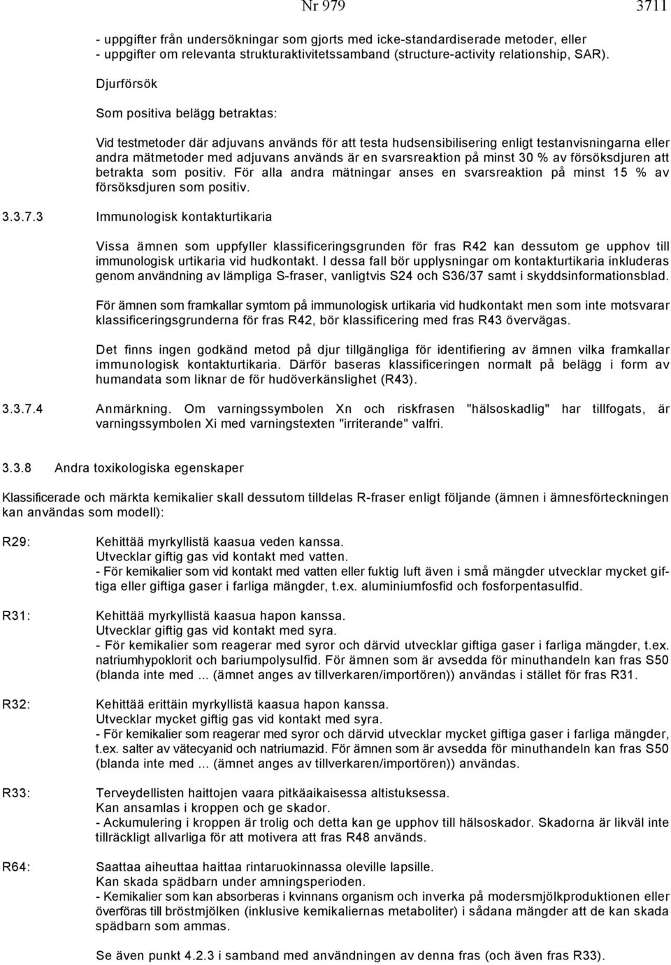 svarsreaktion på minst 30 % av försöksdjuren att betrakta som positiv. För alla andra mätningar anses en svarsreaktion på minst 15 % av försöksdjuren som positiv. 3.3.7.