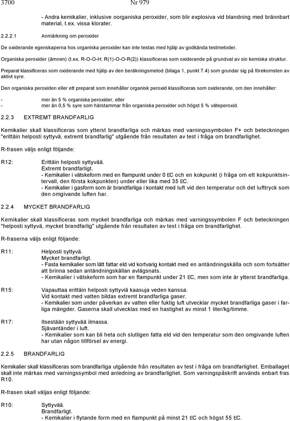 R-O-O-H; R(1)-O-O-R(2)) klassificeras som oxiderande på grundval av sin kemiska struktur. Preparat klassificeras som oxiderande med hjälp av den beräkningsmetod (bilaga 1, punkt 7.