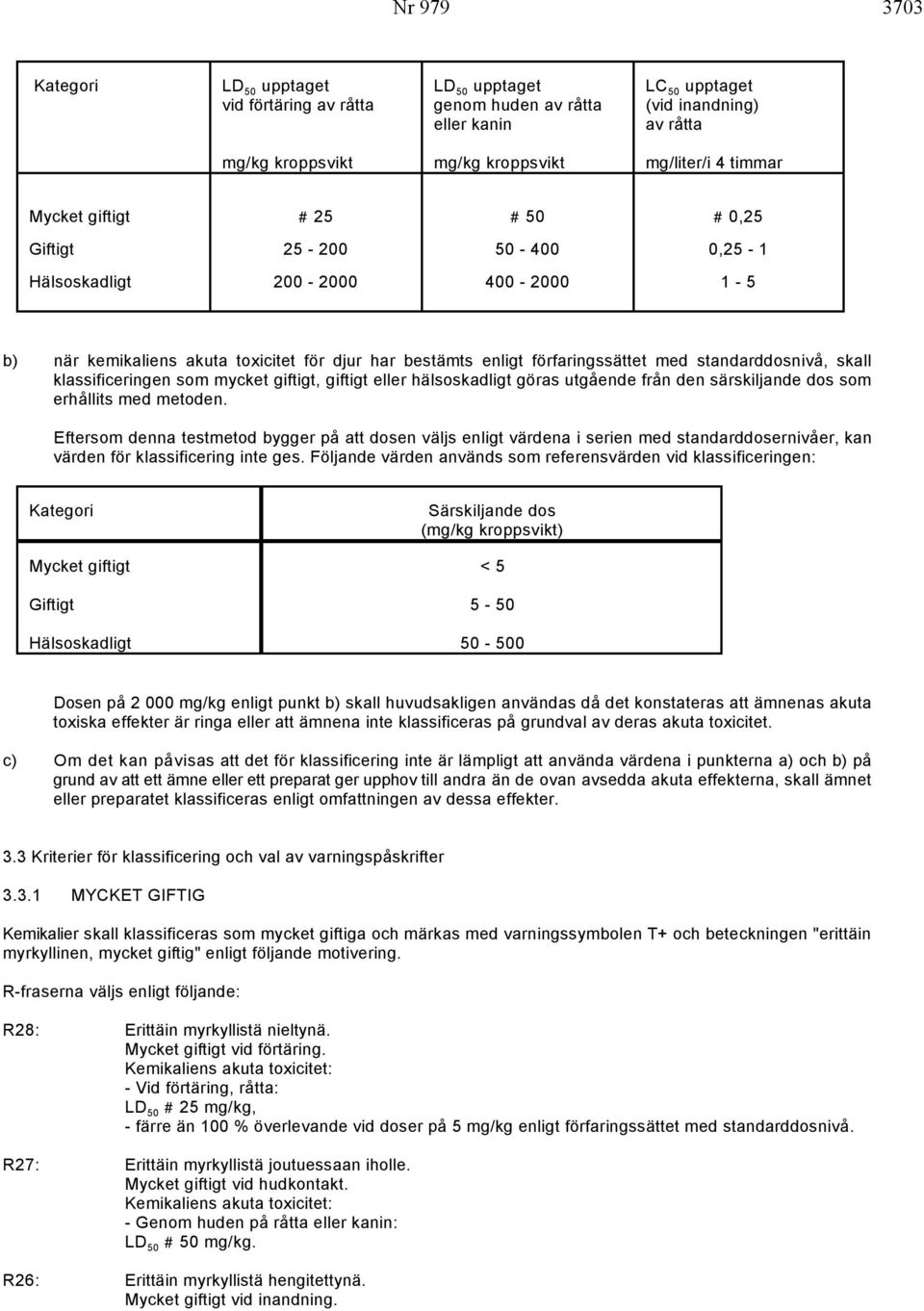 skall klassificeringen som mycket giftigt, giftigt eller hälsoskadligt göras utgående från den särskiljande dos som erhållits med metoden.