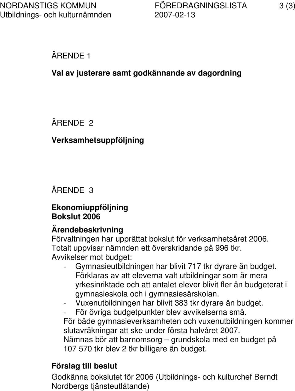 Förklaras av att eleverna valt utbildningar som är mera yrkesinriktade och att antalet elever blivit fler än budgeterat i gymnasieskola och i gymnasiesärskolan.