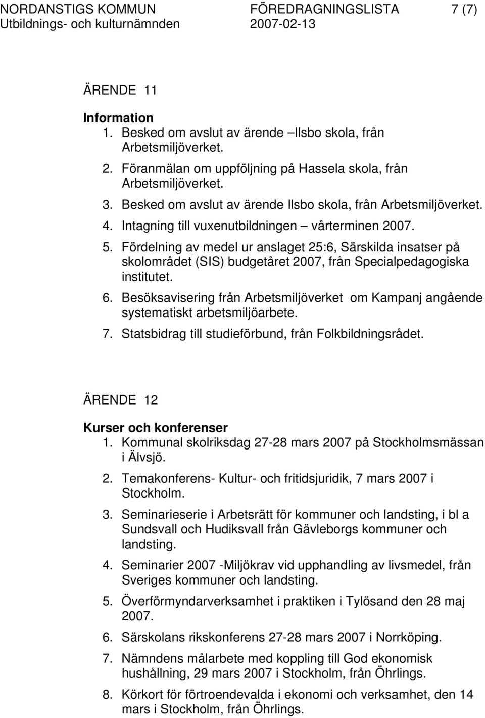 Fördelning av medel ur anslaget 25:6, Särskilda insatser på skolområdet (SIS) budgetåret 2007, från Specialpedagogiska institutet. 6.