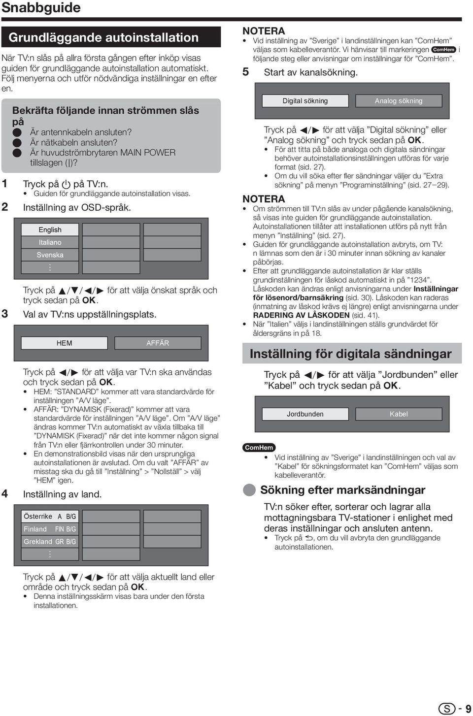 E Är huvudströmbrytaren MAIN POWER tillslagen (;)? Tryck på a på TV:n. Guiden för grundläggande autoinstallation visas. Inställning av OSD-språk.