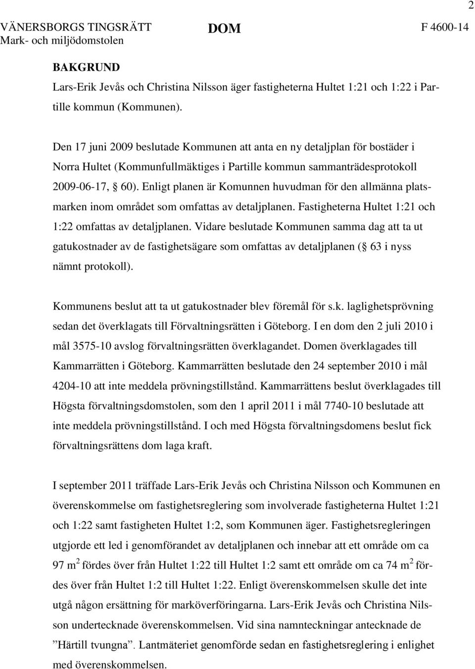 Enligt planen är Komunnen huvudman för den allmänna platsmarken inom området som omfattas av detaljplanen. Fastigheterna Hultet 1:21 och 1:22 omfattas av detaljplanen.