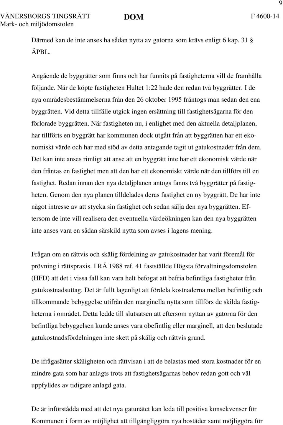 Vid detta tillfälle utgick ingen ersättning till fastighetsägarna för den förlorade byggrätten.